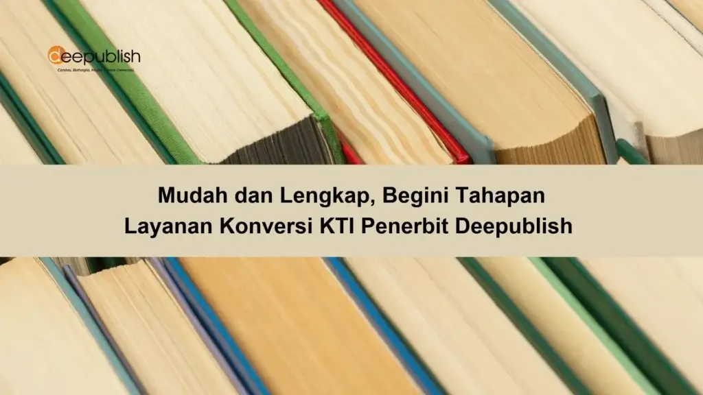 Mudah dan Lengkap, Begini Tahapan Layanan Konversi KTI Penerbit Deepublish