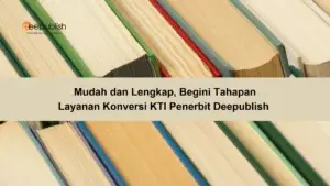 Mudah dan Lengkap, Begini Tahapan Layanan Konversi KTI Penerbit Deepublish